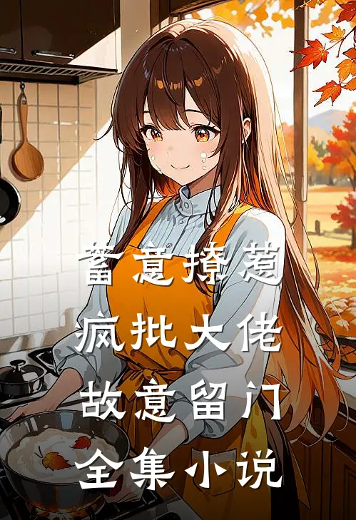 蓄意撩惹：疯批大佬故意留门全集小说