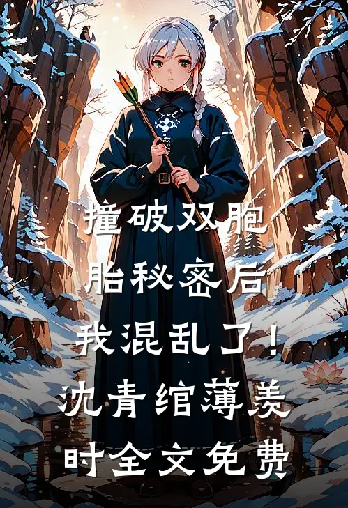 撞破双胞胎秘密后，我混乱了！沈青绾薄羡时全文免费
