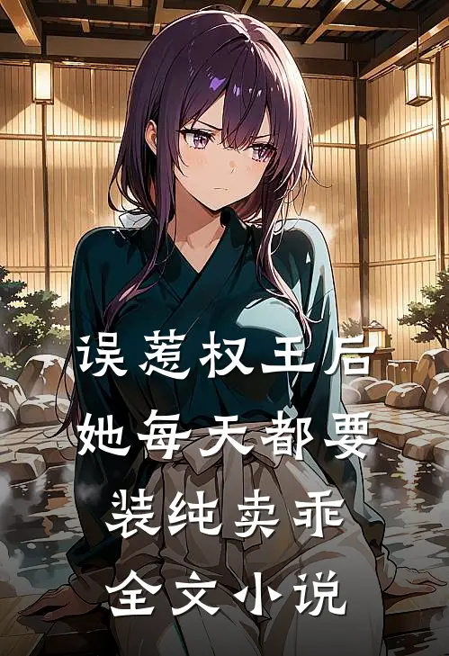 误惹权王后，她每天都要装纯卖乖全文小说
