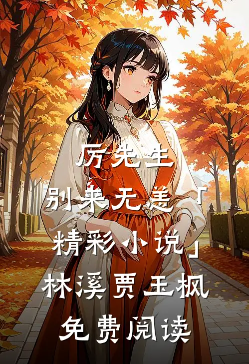 厉先生，别来无恙「精彩小说」林溪贾玉枫免费阅读