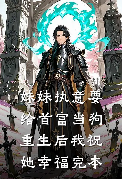 妹妹执意要给首富当狗,重生后我祝她幸福完本