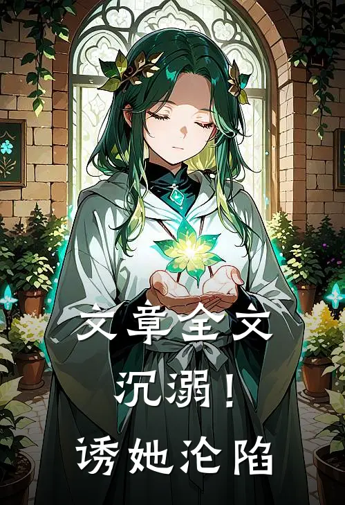 文章全文沉溺！诱她沦陷