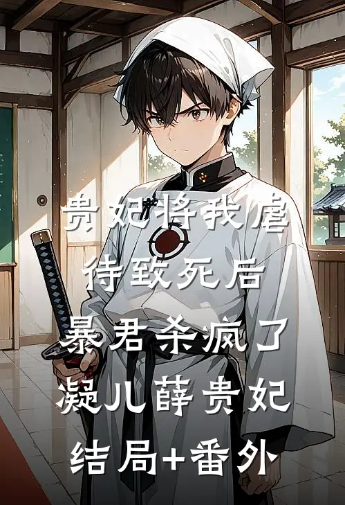 贵妃将我虐待致死后，暴君杀疯了凝儿薛贵妃结局+番外