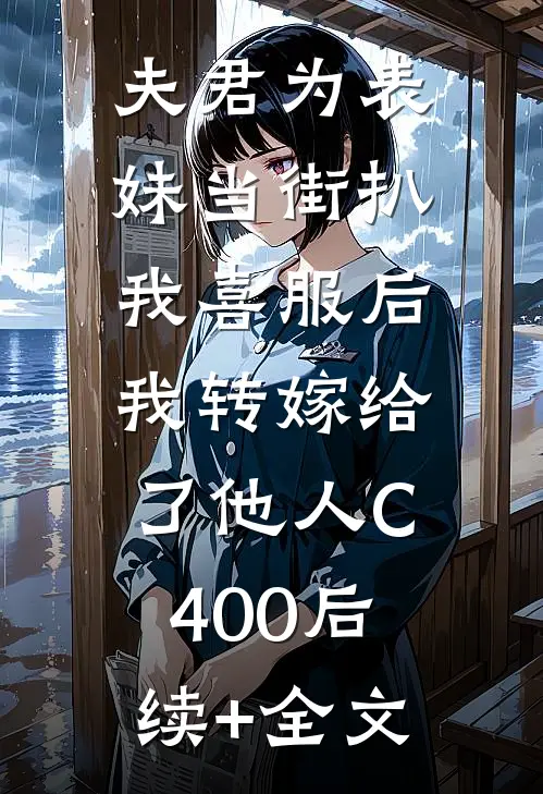 夫君为表妹当街扒我喜服后，我转嫁给了他人C400后续+全文