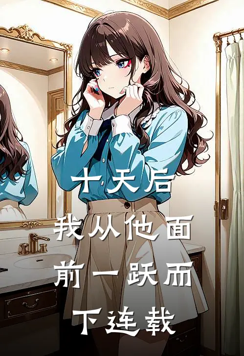 十天后，我从他面前一跃而下连载