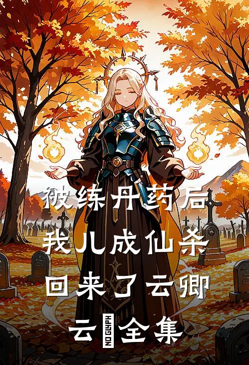 被练丹药后，我儿成仙杀回来了云卿云婳全集