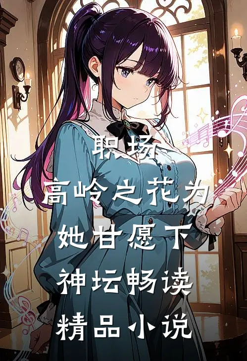 职场：高岭之花为她甘愿下神坛畅读精品小说