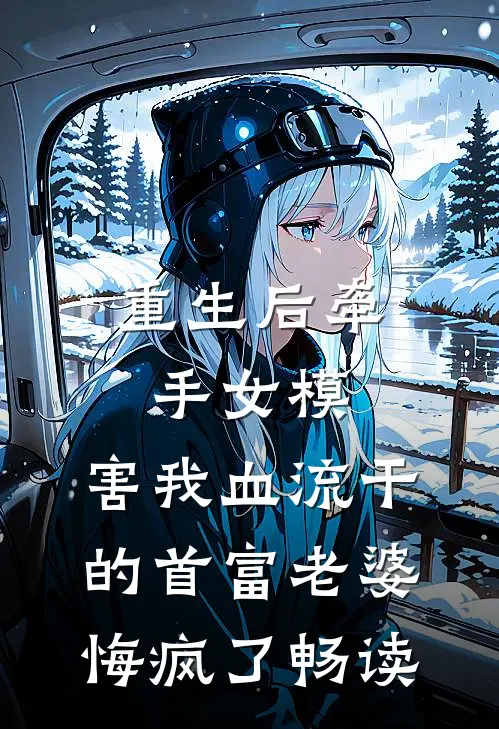 重生后牵手女模，害我血流干的首富老婆悔疯了畅读
