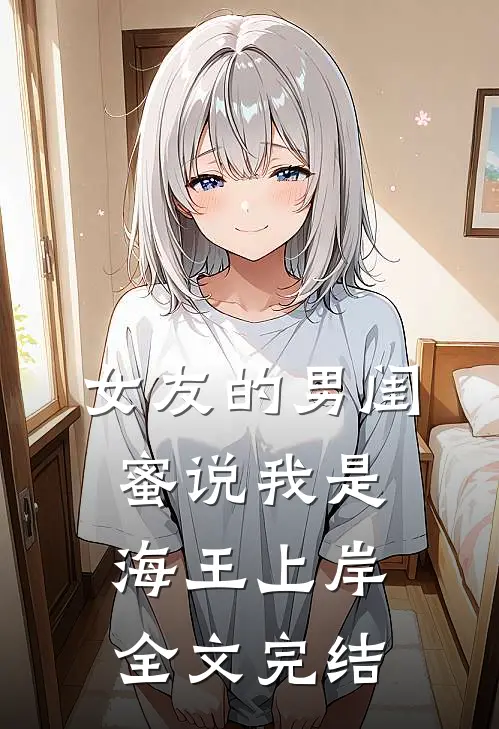 女友的男闺蜜说我是海王上岸全文完结
