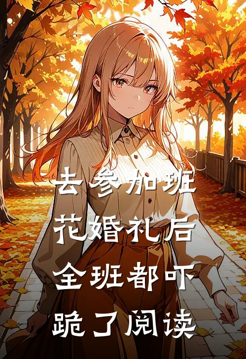 去参加班花婚礼后，全班都吓跪了阅读