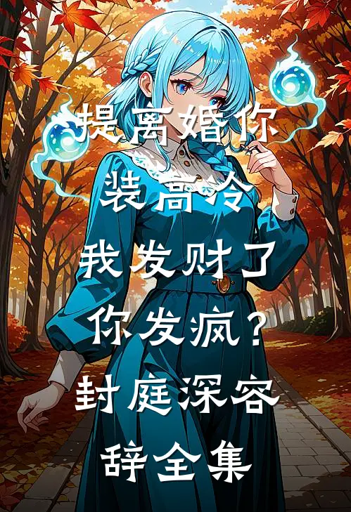 提离婚你装高冷，我发财了你发疯？封庭深容辞全集