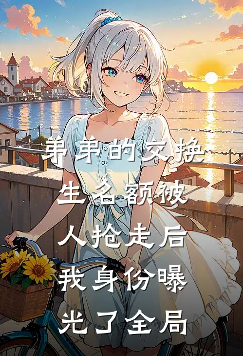 弟弟的交换生名额被人抢走后，我身份曝光了全局