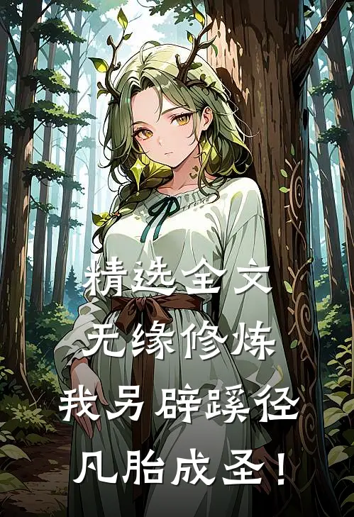 精选全文无缘修炼，我另辟蹊径凡胎成圣！