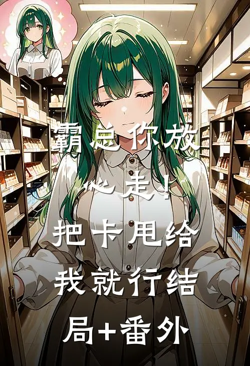 霸总你放心走！把卡甩给我就行结局+番外