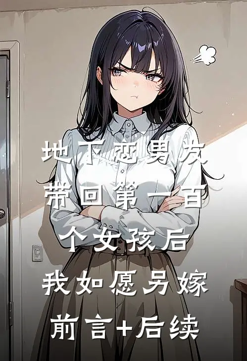 地下恋男友带回第一百个女孩后，我如愿另嫁前言+后续