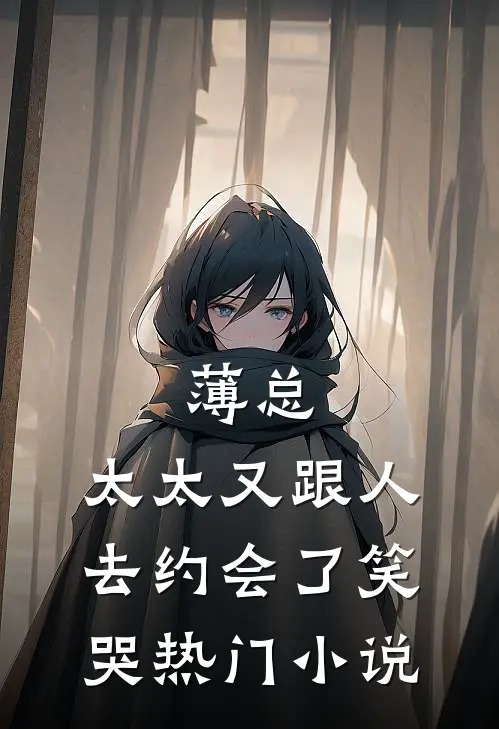 薄总,太太又跟人去约会了[笑哭]热门小说