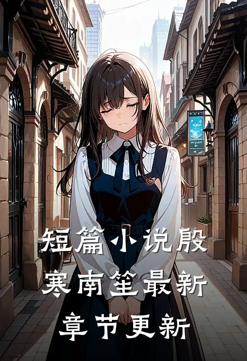 短篇小说殷寒南笙最新章节更新