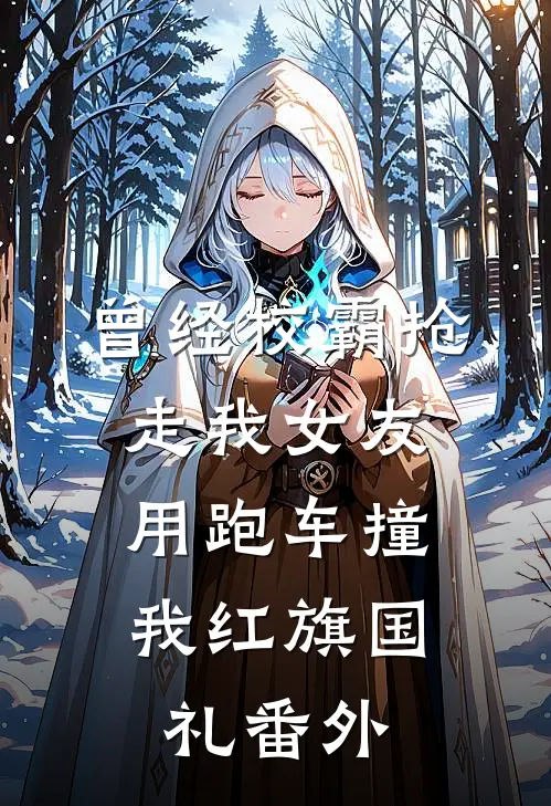 曾经校霸抢走我女友，用跑车撞我红旗国礼番外
