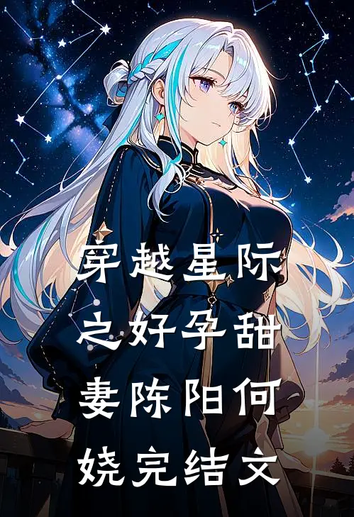 穿越星际之好孕甜妻陈阳何娆完结文