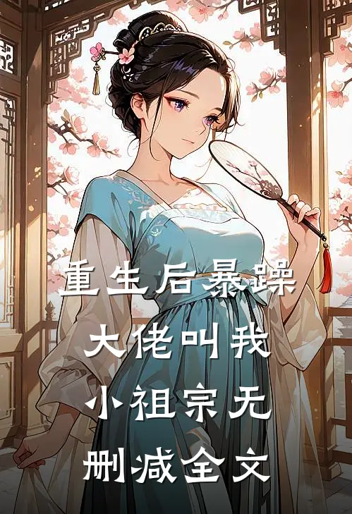 重生后暴躁大佬叫我小祖宗无删减全文