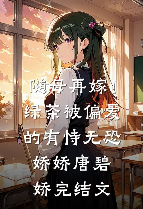 随母再嫁！绿茶被偏爱的有恃无恐娇娇唐碧娇完结文