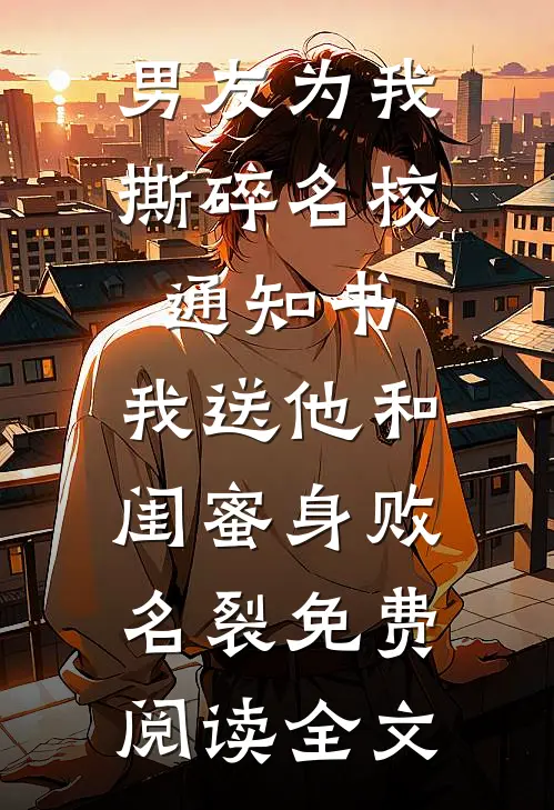 男友为我撕碎名校通知书，我送他和闺蜜身败名裂免费阅读全文