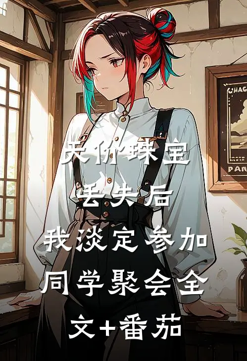 天价珠宝丢失后，我淡定参加同学聚会全文+番茄