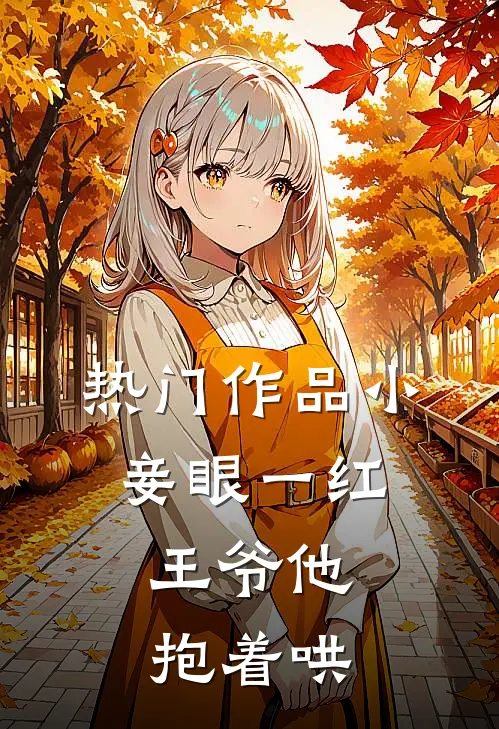 热门作品小妾眼一红，王爷他抱着哄