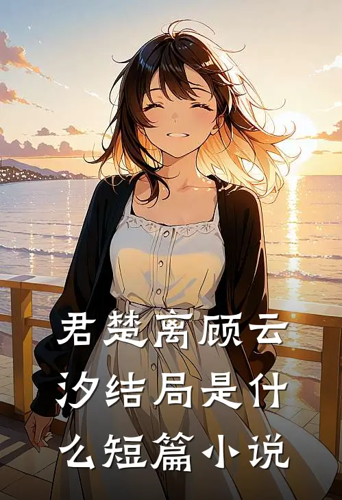 君楚离顾云汐结局是什么短篇小说