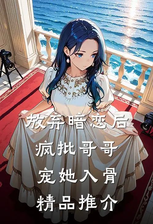 放弃暗恋后，疯批哥哥宠她入骨精品推介