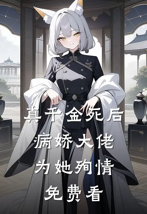 真千金死后，病娇大佬为她殉情免费看