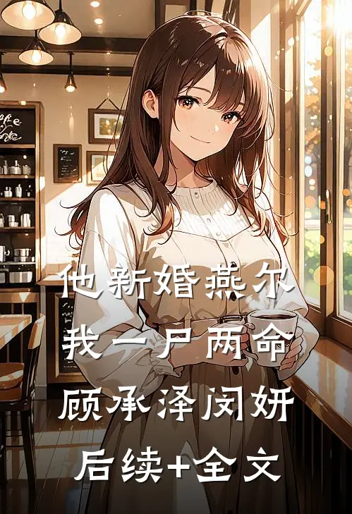 他新婚燕尔，我一尸两命顾承泽闵妍后续+全文