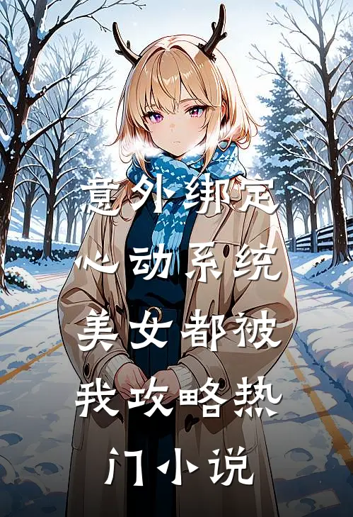 意外绑定心动系统，美女都被我攻略热门小说