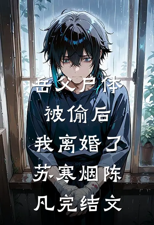 岳父尸体被偷后，我离婚了苏寒烟陈凡完结文