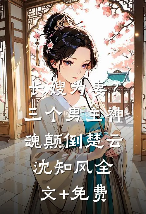 长嫂为妻？三个男主神魂颠倒楚云沈知风全文+免费