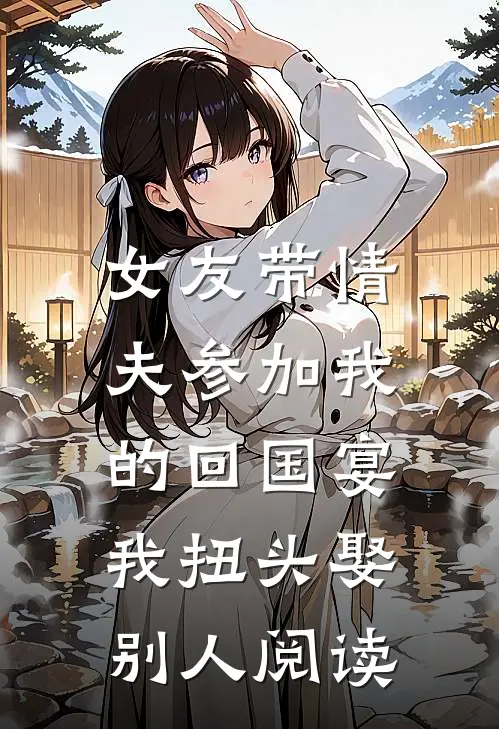 女友带情夫参加我的回国宴，我扭头娶别人阅读