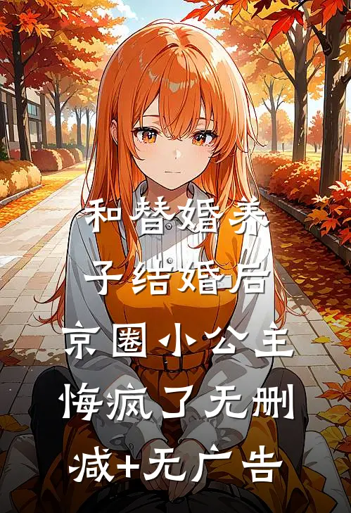 和替婚养子结婚后，京圈小公主悔疯了无删减+无广告