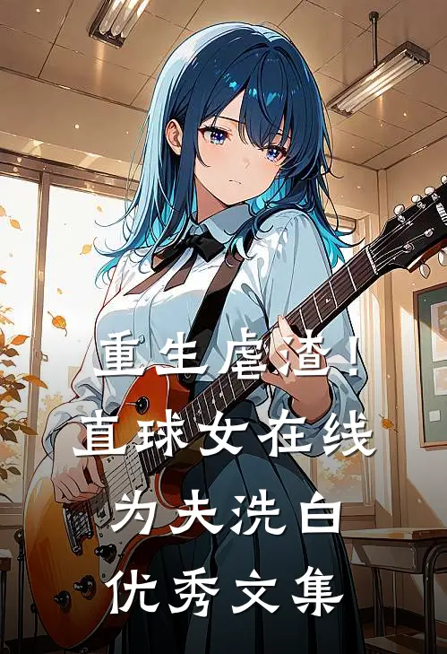 重生虐渣！直球女在线为夫洗白优秀文集