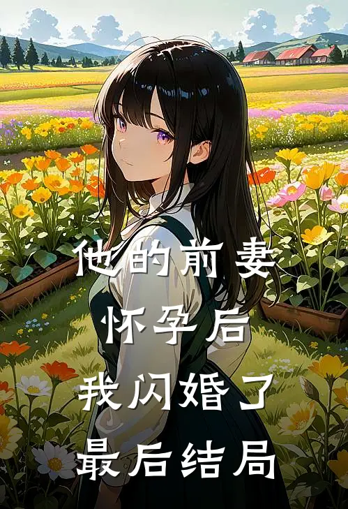 他的前妻怀孕后,我闪婚了最后结局是