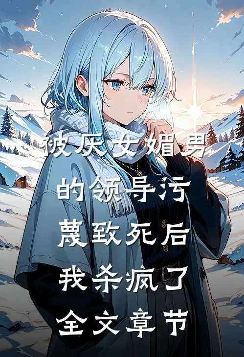 被厌女媚男的领导污蔑致死后，我杀疯了全文章节