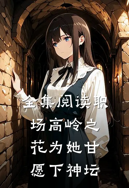 全集阅读职场高岭之花为她甘愿下神坛