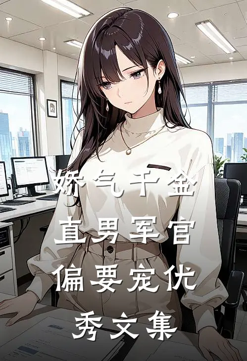 娇气千金，直男军官偏要宠优秀文集