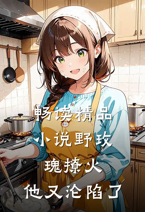 畅读精品小说野玫瑰撩火：他又沦陷了
