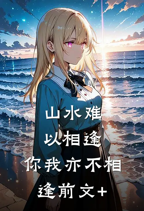 山水难以相逢，你我亦不相逢前文+