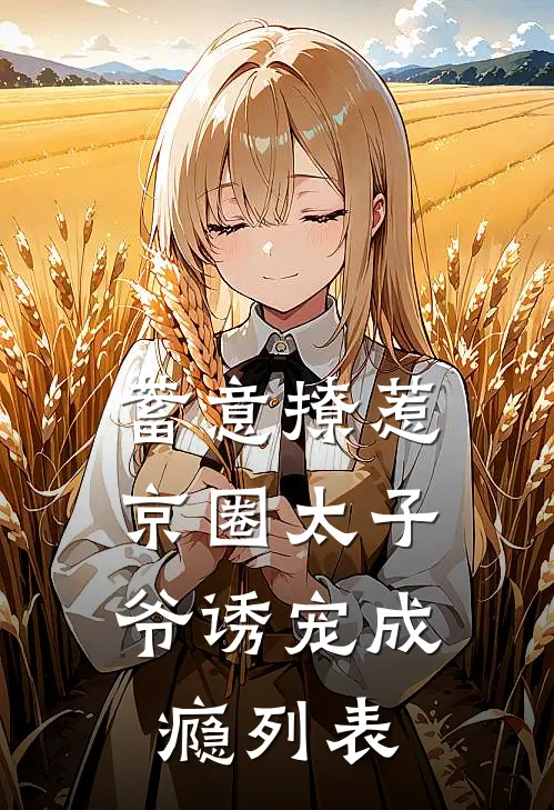 蓄意撩惹：京圈太子爷诱宠成瘾列表