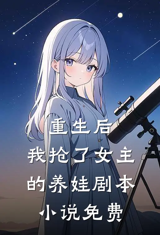 重生后，我抢了女主的养娃剧本小说免费
