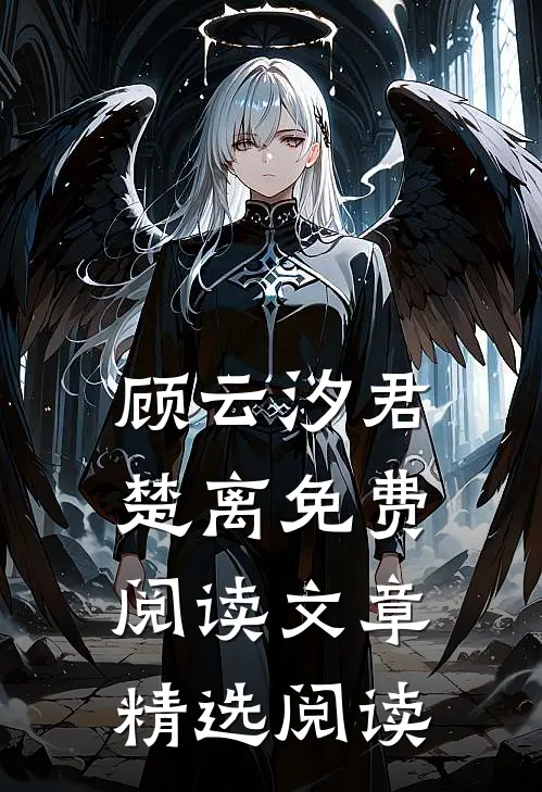 顾云汐君楚离免费阅读文章精选阅读