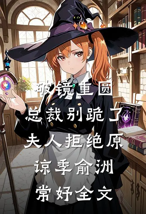 破镜重圆：总裁别跪了，夫人拒绝原谅季俞洲常妤全文