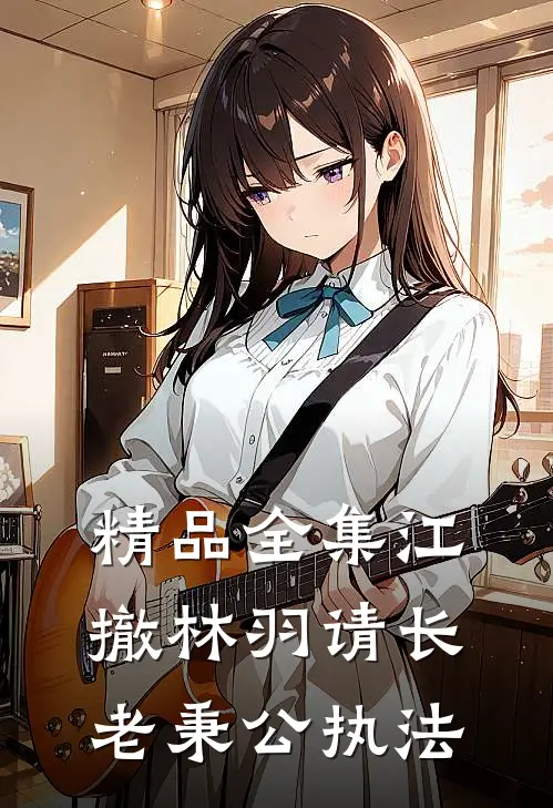 精品全集江撤林羽请长老秉公执法