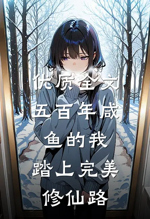 优质全文五百年咸鱼的我，踏上完美修仙路